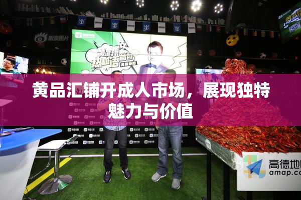 黄品汇铺开成人市场，展现独特魅力与价值