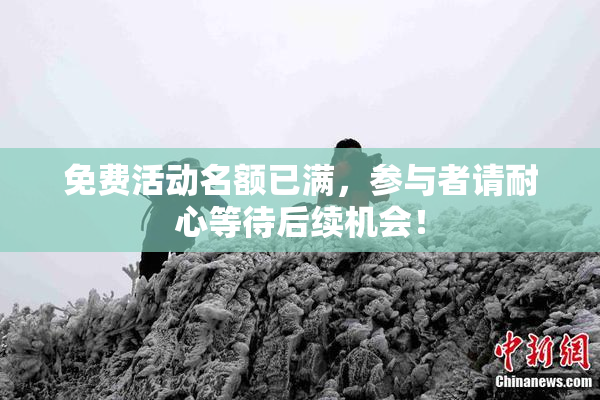 免费活动名额已满，参与者请耐心等待后续机会！