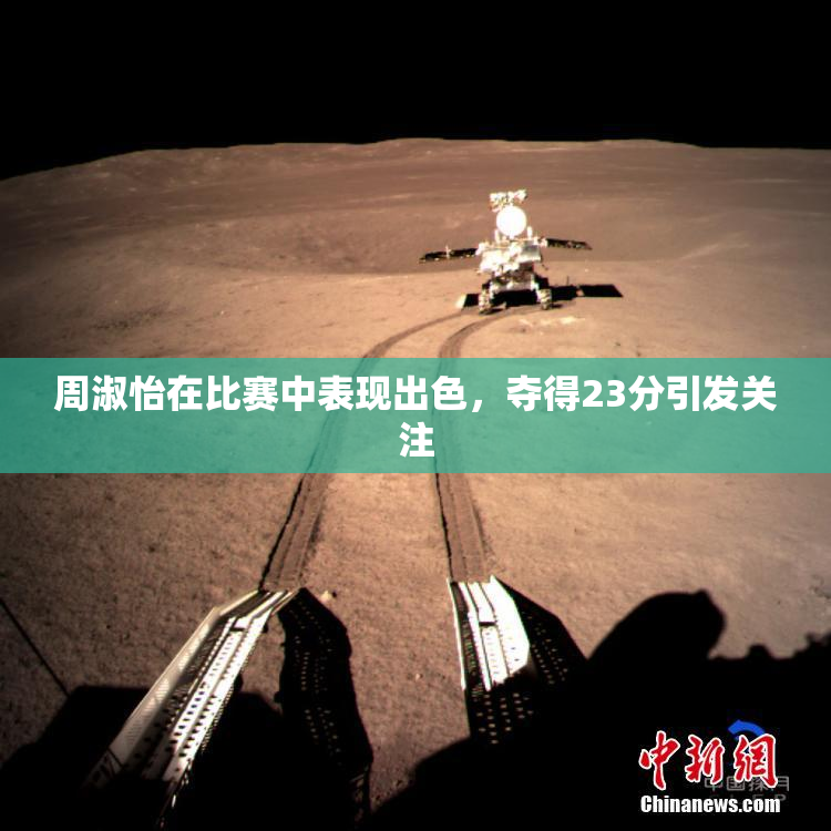 周淑怡在比赛中表现出色，夺得23分引发关注