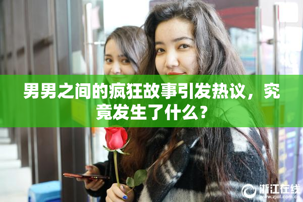 男男之间的疯狂故事引发热议，究竟发生了什么？