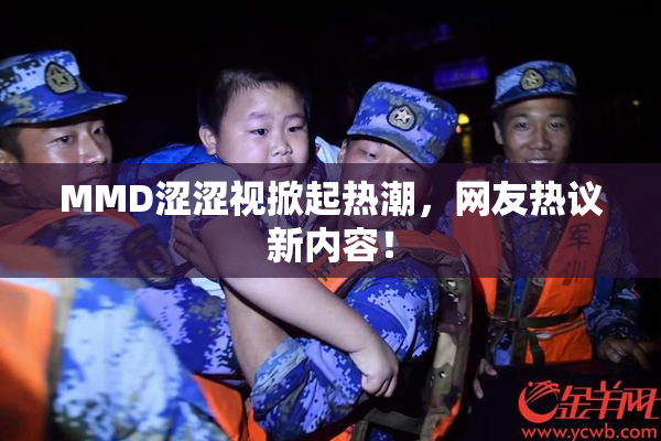 MMD涩涩视掀起热潮，网友热议新内容！