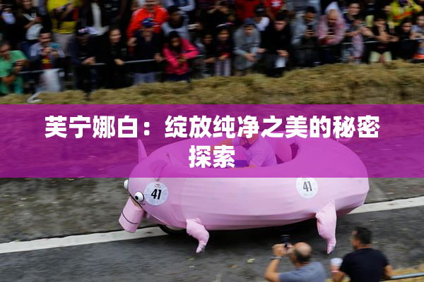 芙宁娜白：绽放纯净之美的秘密探索