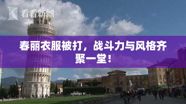 春丽衣服被打，战斗力与风格齐聚一堂！