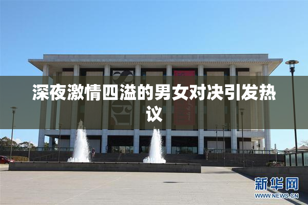 深夜激情四溢的男女对决引发热议