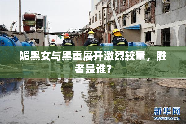 媚黑女与黑重展开激烈较量，胜者是谁？