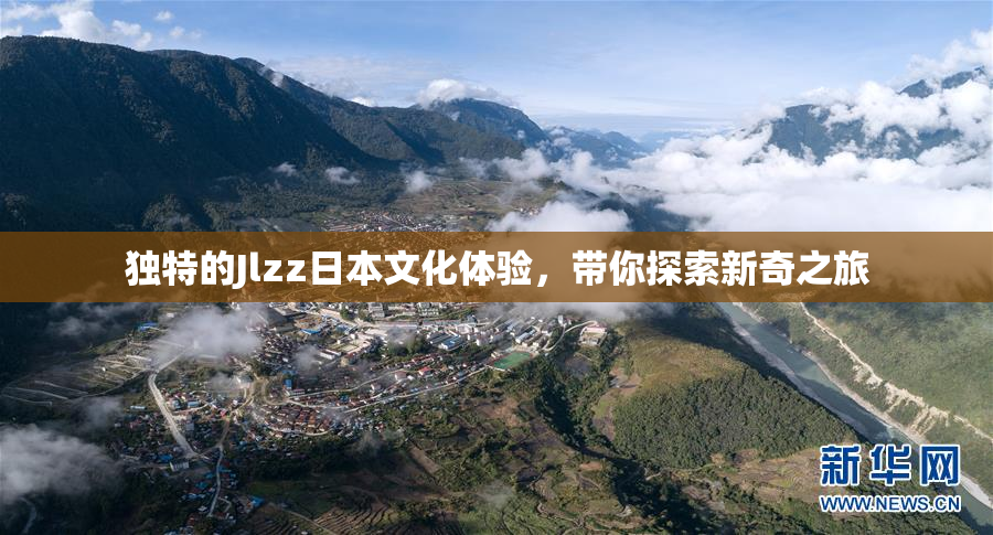独特的Jlzz日本文化体验，带你探索新奇之旅