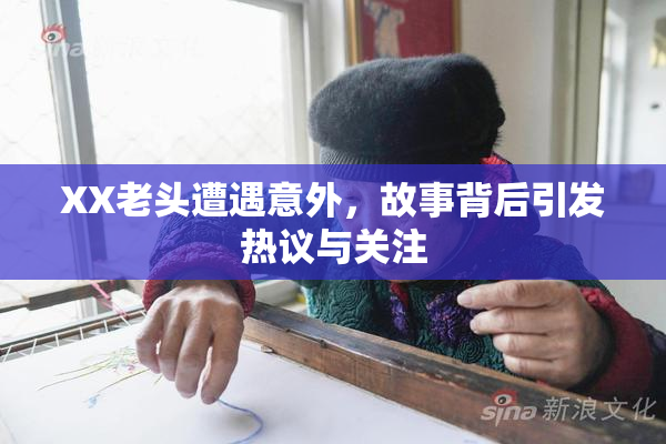 XX老头遭遇意外，故事背后引发热议与关注
