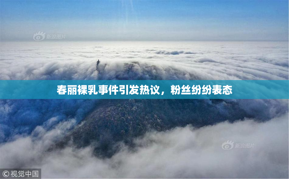 春丽裸乳事件引发热议，粉丝纷纷表态