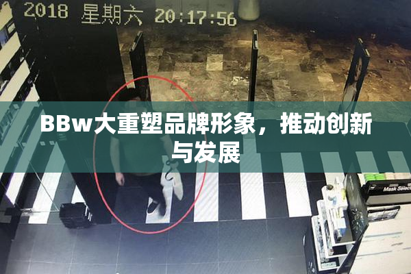 BBw大重塑品牌形象，推动创新与发展