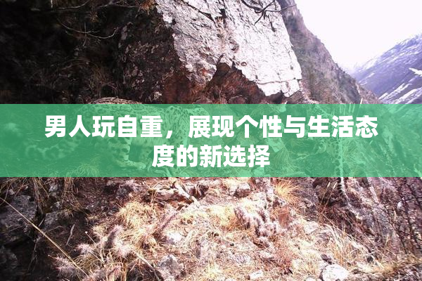 男人玩自重，展现个性与生活态度的新选择