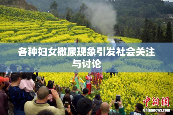 各种妇女撒尿现象引发社会关注与讨论