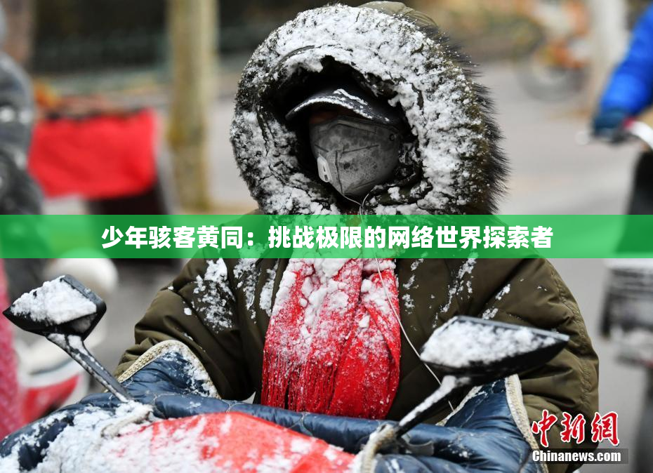 少年骇客黄同：挑战极限的网络世界探索者