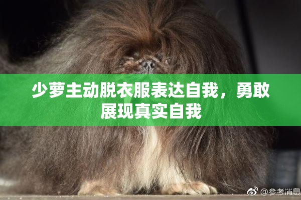 少萝主动脱衣服表达自我，勇敢展现真实自我