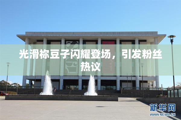 光滑祢豆子闪耀登场，引发粉丝热议