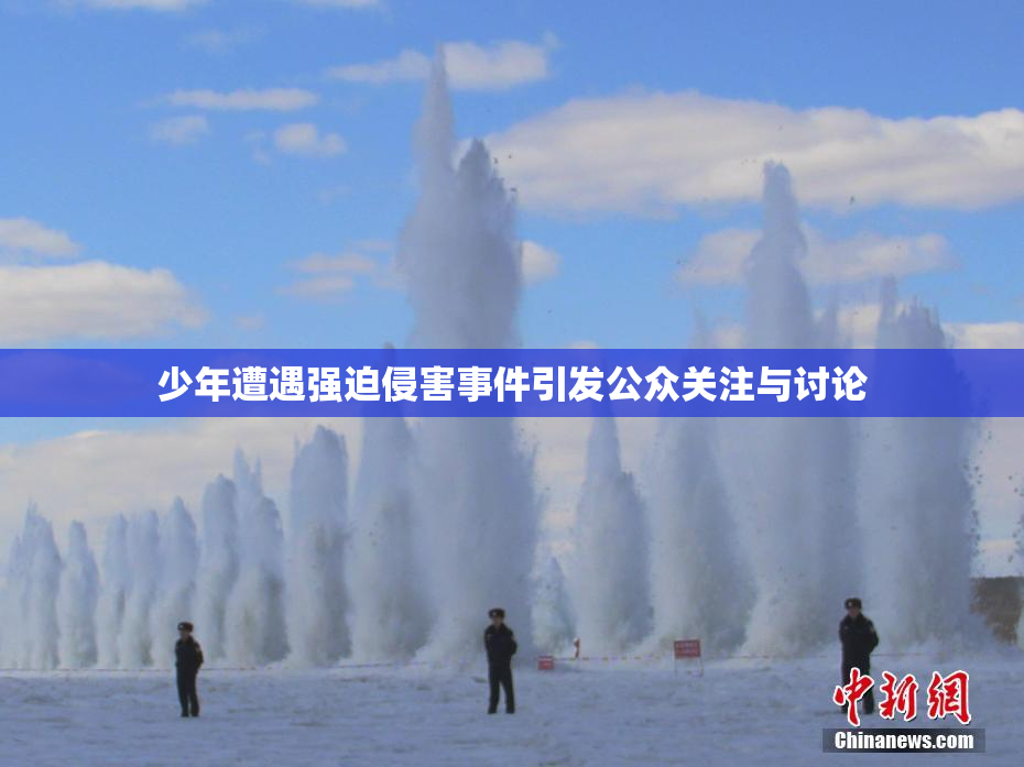 少年遭遇强迫侵害事件引发公众关注与讨论