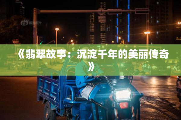 《翡翠故事：沉淀千年的美丽传奇》