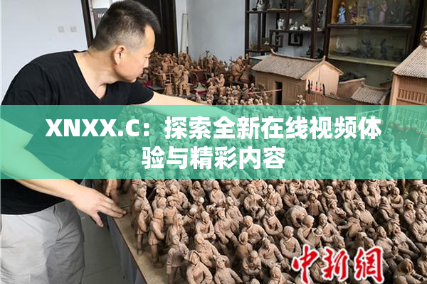 XNXX.C：探索全新在线视频体验与精彩内容