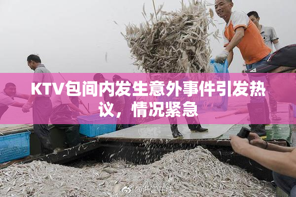 KTV包间内发生意外事件引发热议，情况紧急