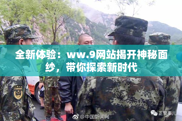 全新体验：ww.9网站揭开神秘面纱，带你探索新时代