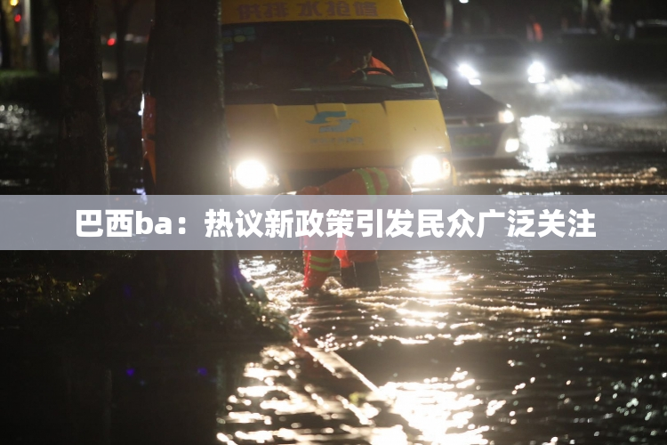 巴西ba：热议新政策引发民众广泛关注