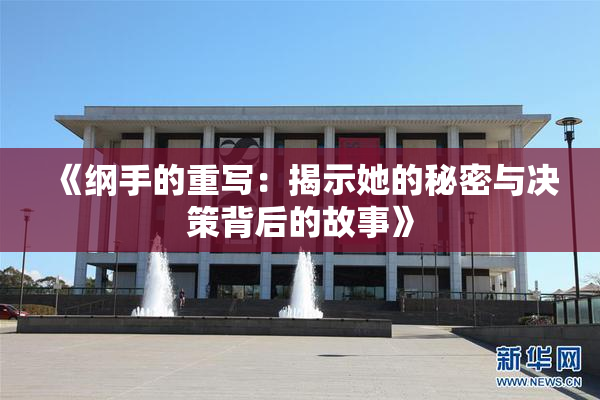 《纲手的重写：揭示她的秘密与决策背后的故事》