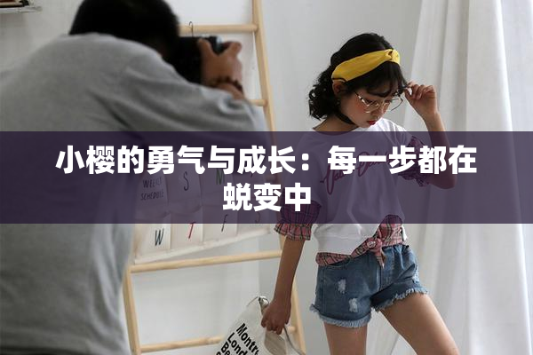 小樱的勇气与成长：每一步都在蜕变中