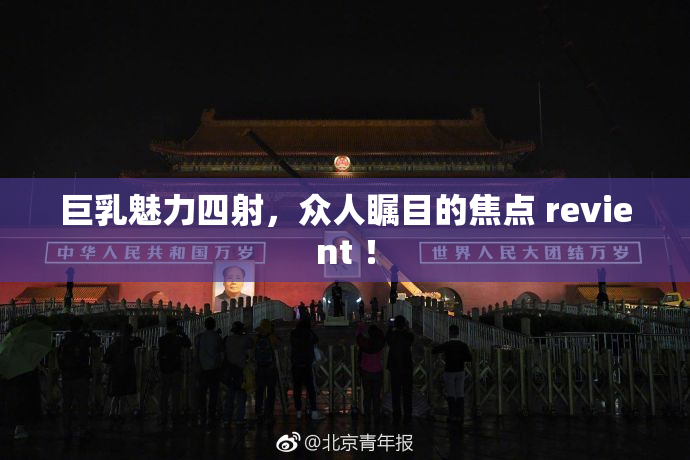巨乳魅力四射，众人瞩目的焦点 revient ！