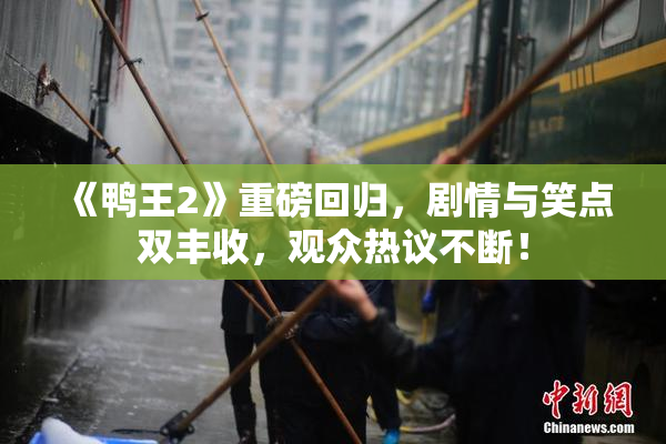 《鸭王2》重磅回归，剧情与笑点双丰收，观众热议不断！