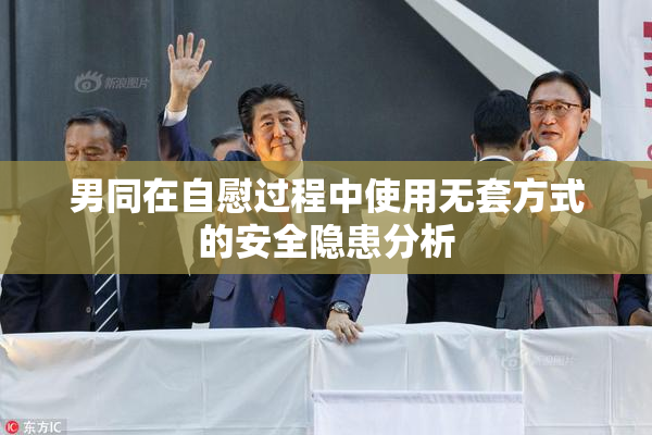 男同在自慰过程中使用无套方式的安全隐患分析