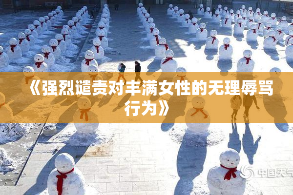 《强烈谴责对丰满女性的无理辱骂行为》
