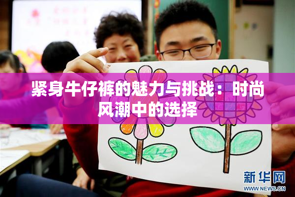 紧身牛仔裤的魅力与挑战：时尚风潮中的选择