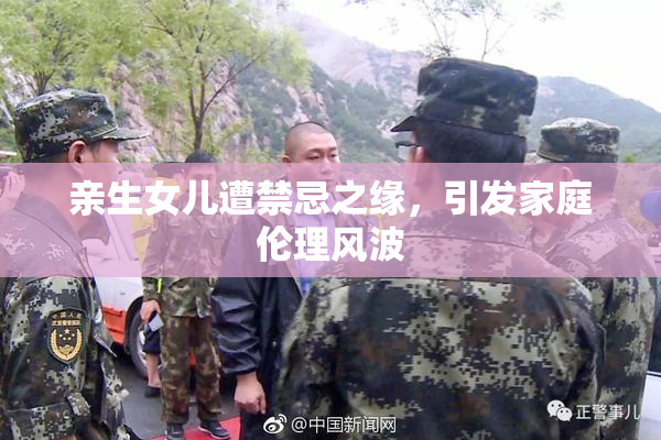 亲生女儿遭禁忌之缘，引发家庭伦理风波