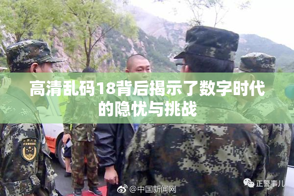 高清乱码18背后揭示了数字时代的隐忧与挑战