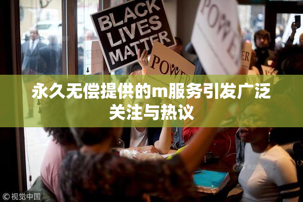 永久无偿提供的m服务引发广泛关注与热议