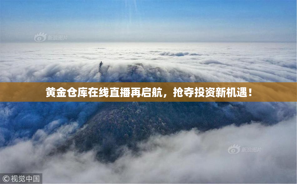 黄金仓库在线直播再启航，抢夺投资新机遇！