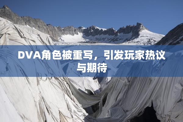 DVA角色被重写，引发玩家热议与期待