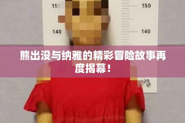 熊出没与纳雅的精彩冒险故事再度揭幕！