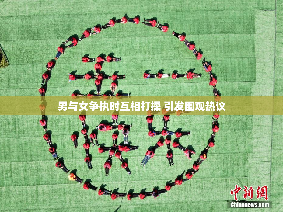 男与女争执时互相打搡 引发围观热议
