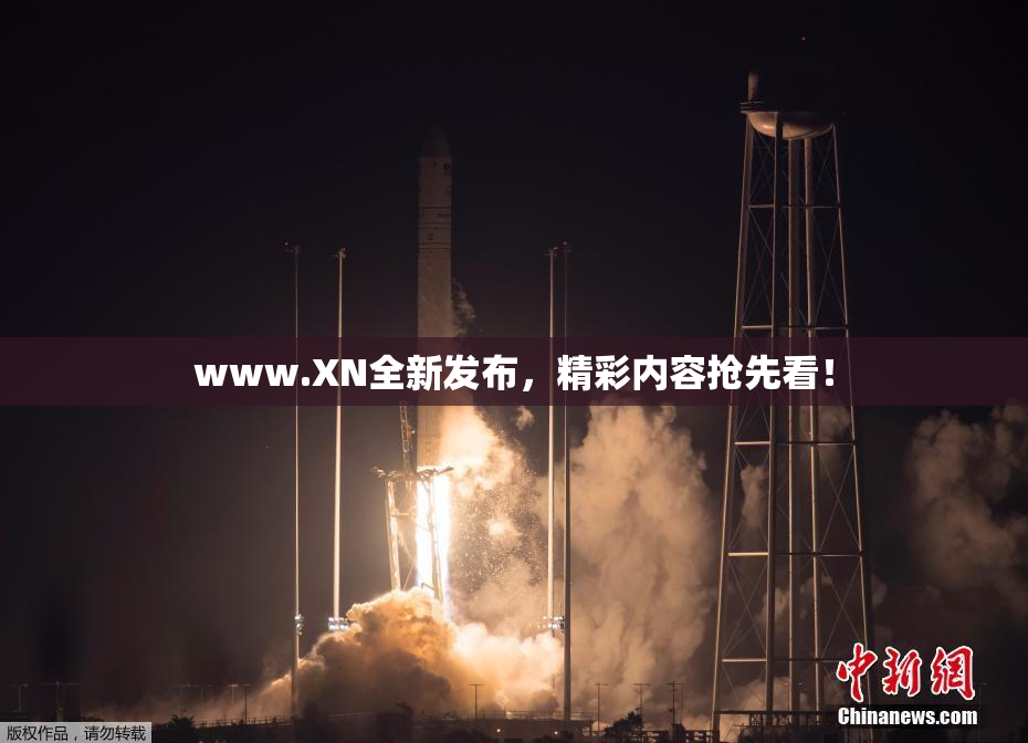 www.XN全新发布，精彩内容抢先看！