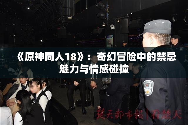 《原神同人18》：奇幻冒险中的禁忌魅力与情感碰撞