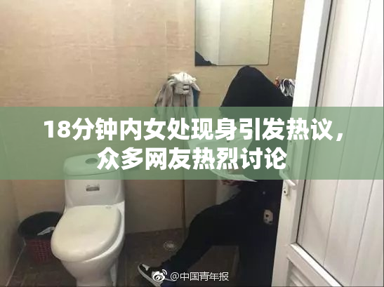 18分钟内女处现身引发热议，众多网友热烈讨论