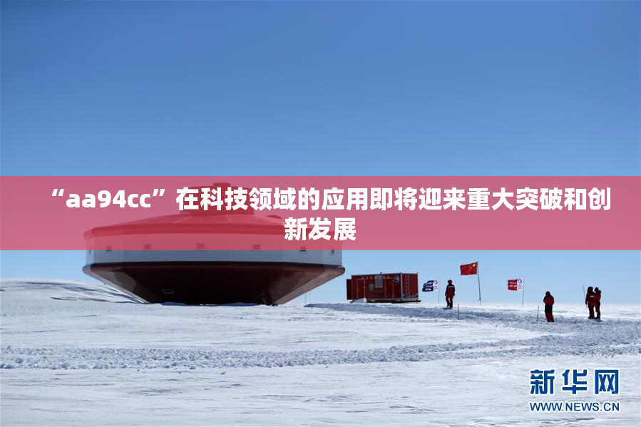 “aa94cc”在科技领域的应用即将迎来重大突破和创新发展