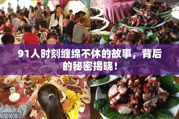 91人时刻缠绵不休的故事，背后的秘密揭晓！
