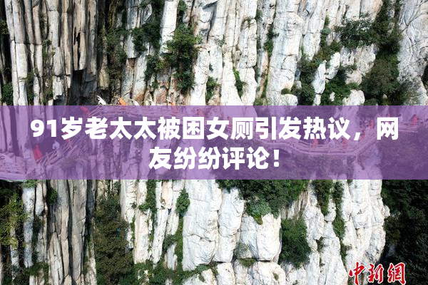 91岁老太太被困女厕引发热议，网友纷纷评论！