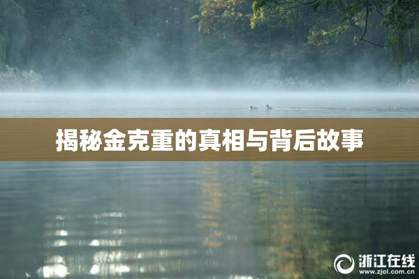 揭秘金克重的真相与背后故事