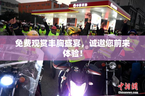免费观赏丰胸盛宴，诚邀您前来体验！