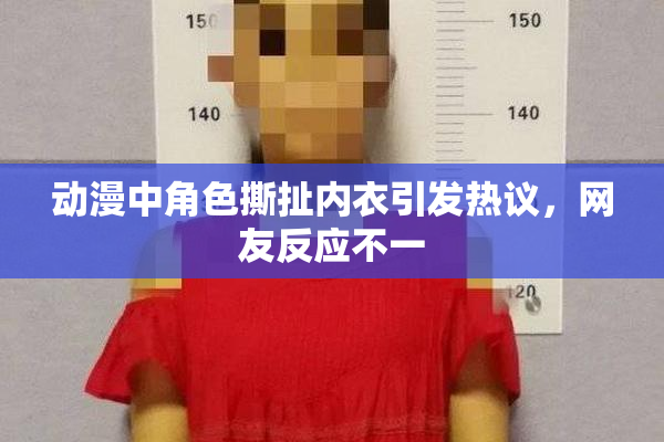 动漫中角色撕扯内衣引发热议，网友反应不一