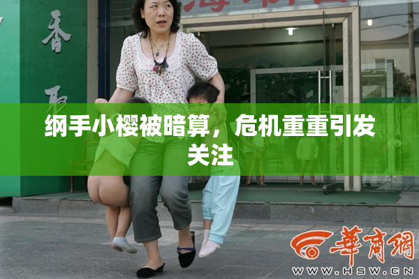 纲手小樱被暗算，危机重重引发关注