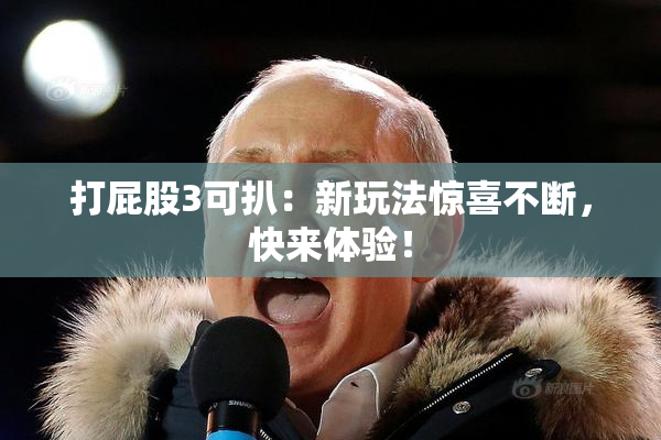 打屁股3可扒：新玩法惊喜不断，快来体验！
