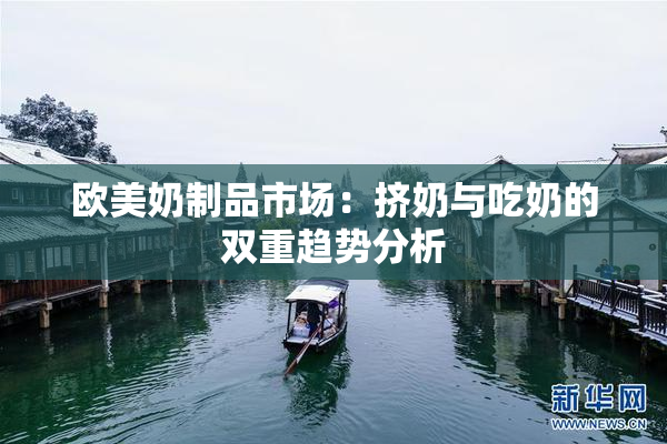 欧美奶制品市场：挤奶与吃奶的双重趋势分析